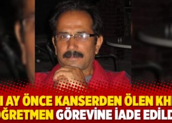 Altı ay &ouml;nce kanserden &ouml;len KHK&rsquo;lı &ouml;ğretmen g&ouml;revine iade edildi