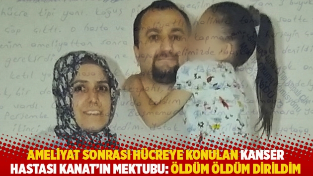 Ameliyat sonrası hücreye konulan kanser hastası Kanat’ın mektubu: Öldüm öldüm dirildim