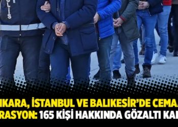 Ankara, İstanbul ve Balıkesir&rsquo;de cemaat operasyon: 165 kişi hakkında g&ouml;zaltı kararı