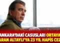Ankara’daki casusları ortaya çıkaran eski MİT mensubu Altaylı’ya 23 yıl hapis cezası