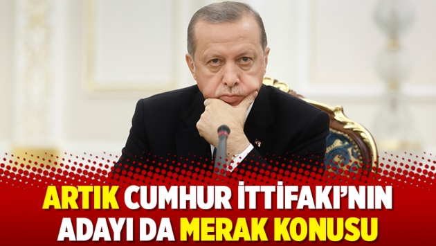 Artık Cumhur İttifakı’nın adayı da merak konusu