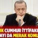 Artık Cumhur İttifakı&rsquo;nın adayı da merak konusu