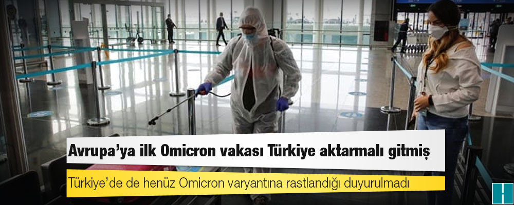 Avrupa’ya ilk Omicron vakası Türkiye aktarmalı gitmiş