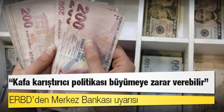 Avrupa İmar ve Kalkınma Bankası: Türkiye’de Merkez Bankası’nın 'kafa karıştırıcı' para politikası büyümeye zarar verebilir
