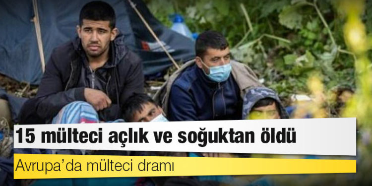 Avrupa’da mülteci dramı: 15 mülteci açlık ve soğuktan öldü