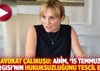 Avukat &Ccedil;alıkuşu: AİHM, '15 Temmuz yargısı'nın hukuksuzluğunu tescil etti