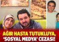 Ağır hasta tutukluya, ‘sosyal medya’ cezası!