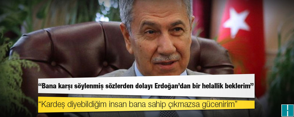 Bülent Arınç: Bana karşı söylenmiş sözlerden dolayı Erdoğan'dan bir helallik beklerim