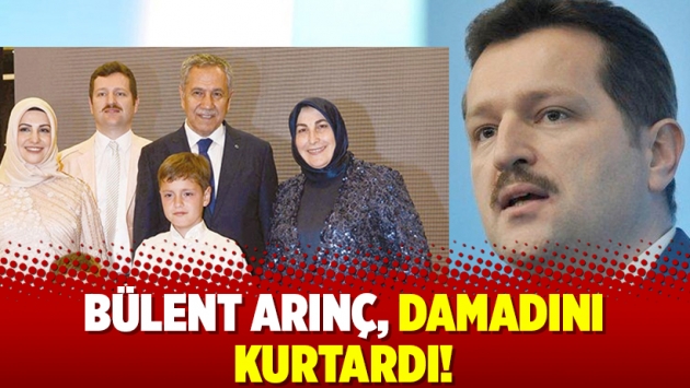 Bülent Arınç, damadını kurtardı!