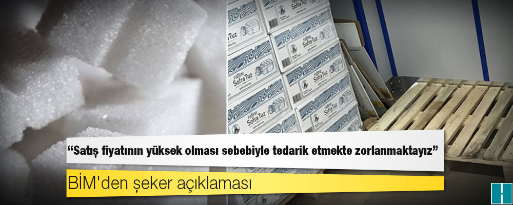 BİM'den şeker açıklaması: Satış fiyatının yüksek olması sebebiyle tedarik etmekte zorlanmaktayız