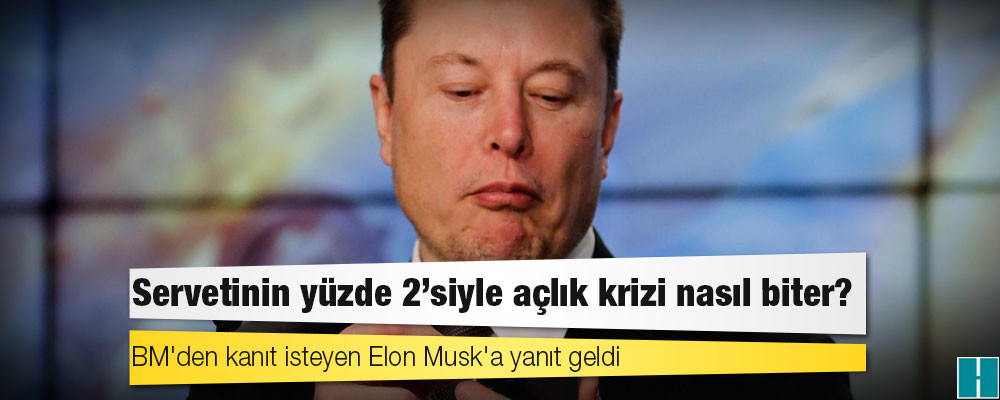 BM'den kanıt isteyen Elon Musk'a yanıt geldi: Servetinin yüzde 2'siyle açlık krizi nasıl biter?