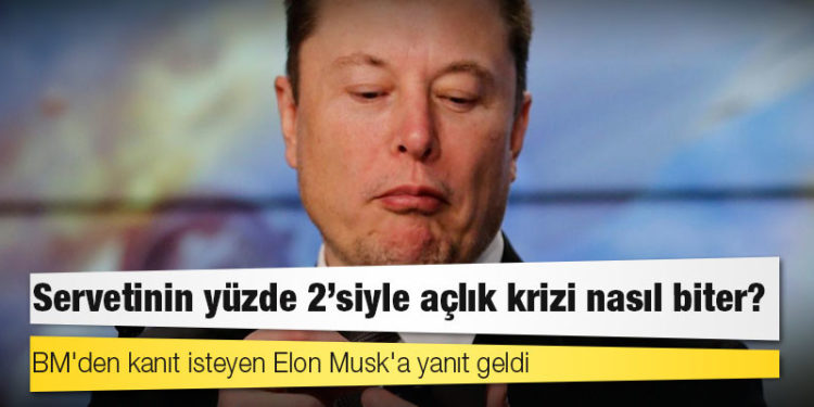 BM'den kanıt isteyen Elon Musk'a yanıt geldi: Servetinin yüzde 2'siyle açlık krizi nasıl biter?