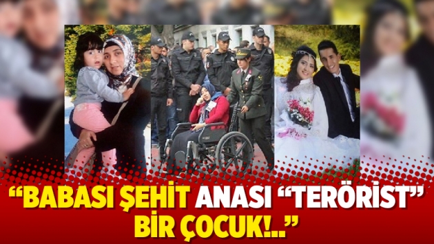 Babası Şehit anası “Terörist” bir çocuk!..