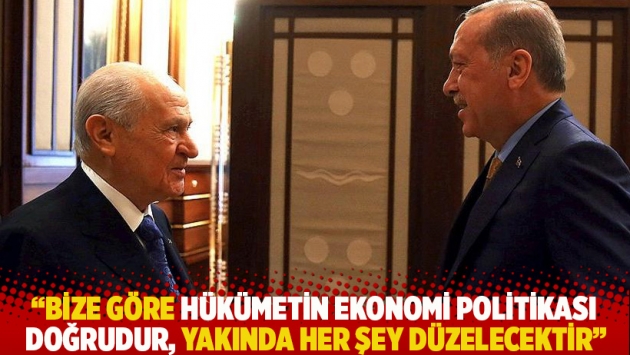 Bahçeli: Bize göre hükümetin ekonomi politikası doğrudur, yakında her şey düzelecektir