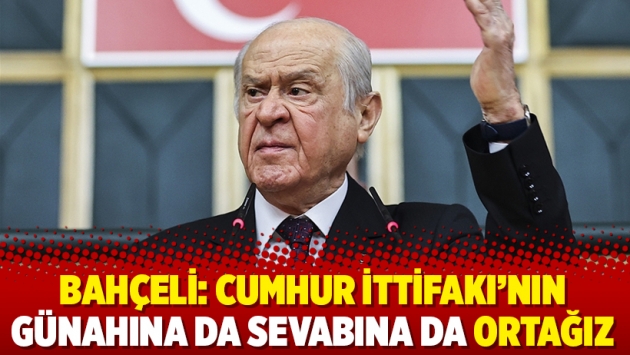 Bahçeli: Cumhur İttifakı’nın günahına da sevabına da ortağız