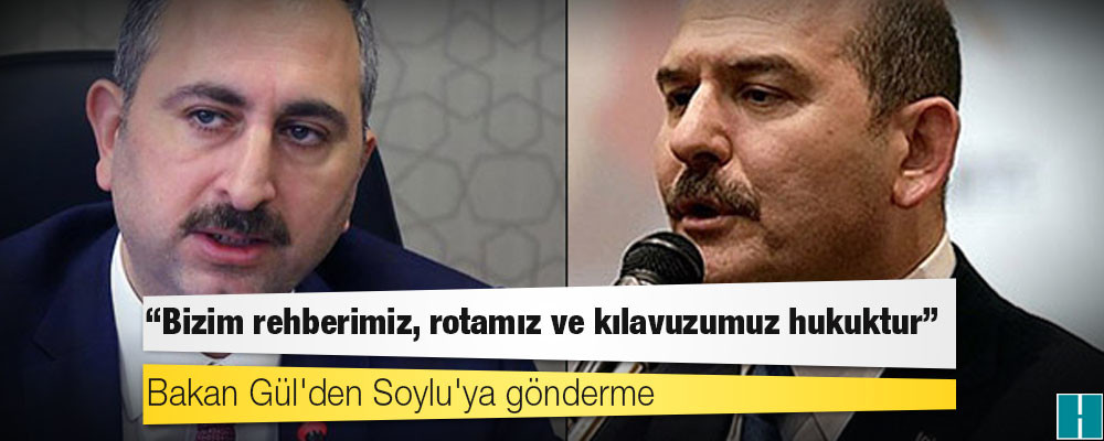 Bakan Gül'den Soylu'ya gönderme: Biz yapalım hukuk arkadan gelsin değil, hukuk önden yürüsün biz ona göre kendimizi ayarlayalım