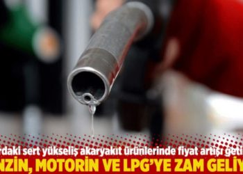 Benzin, motorin ve LPG'ye zam geliyor