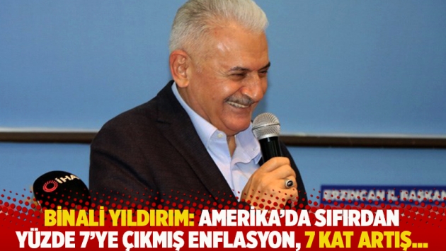 Binali Yıldırım: Amerika’da sıfırdan yüzde 7’ye çıkmış enflasyon, 7 kat artış...