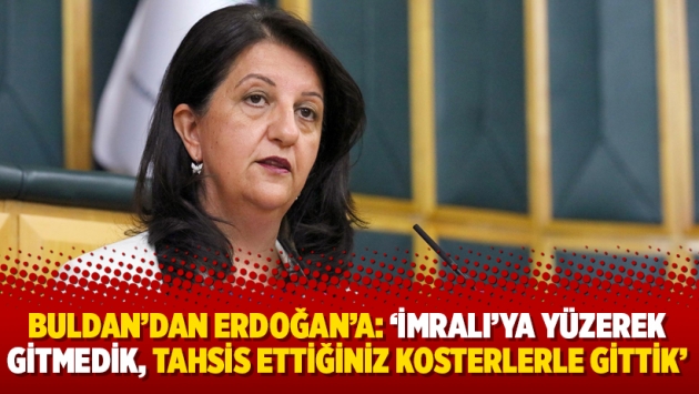 Buldan’dan Erdoğan’a: ‘İmralı’ya yüzerek gitmedik, tahsis ettiğiniz kosterlerle gittik’