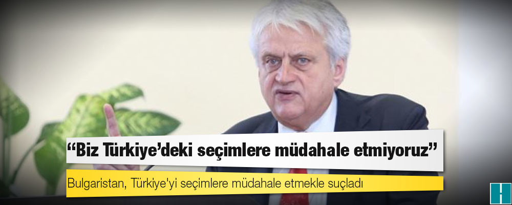 Bulgaristan, Türkiye'yi seçimlere müdahale etmekle suçladı