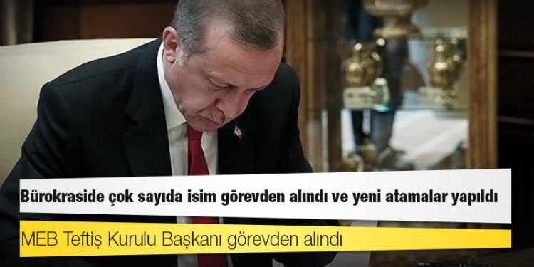 Bürokraside çok sayıda isim görevden alındı ve yeni atamalar yapıldı