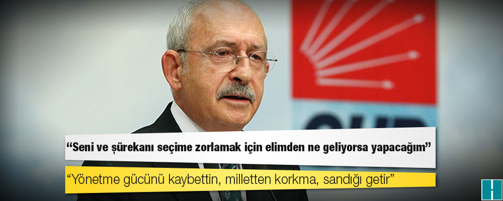 CHP lideri Kılıçdaroğlu'ndan Erdoğan'a: Yönetme gücünü kaybettin, milletten korkma, sandığı getir