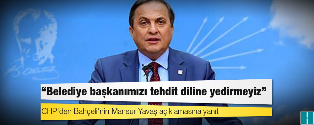 CHP'den Bahçeli'nin Mansur Yavaş açıklamasına yanıt: Belediye başkanımızı tehdit diline yedirmeyiz