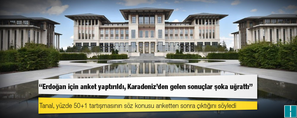 CHP'li Tanal: Erdoğan için anket yaptırıldı, Karadeniz’den gelen sonuçlar şoka uğrattı