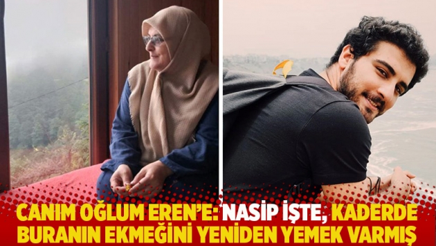 Canım oğlum Eren'e: Nasip işte, kaderde buranın ekmeğini yeniden yemek varmış