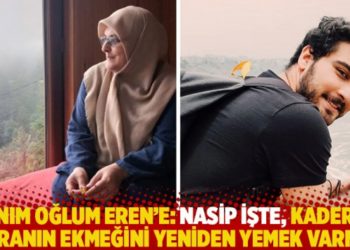 Canım oğlum Eren'e: Nasip işte, kaderde buranın ekmeğini yeniden yemek varmış