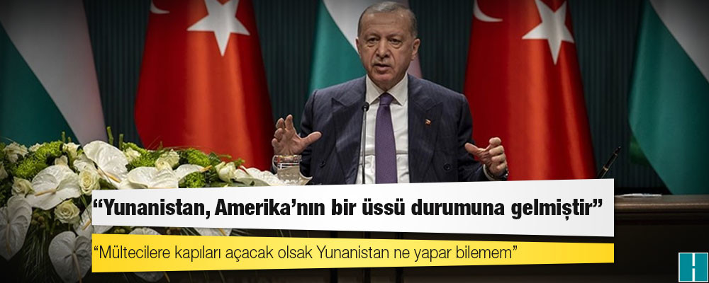 Cumhurbaşkanı Erdoğan: Yunanistan, Amerika'nın bir üssü durumuna gelmiştir