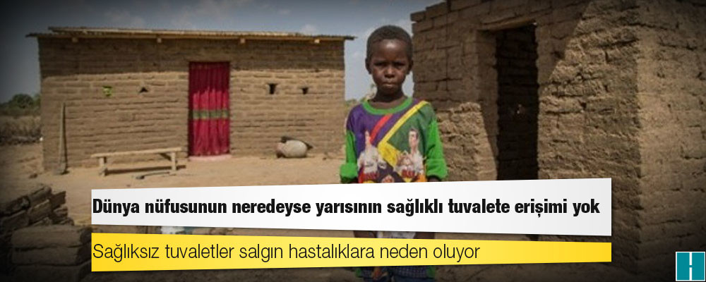 Dünya nüfusunun neredeyse yarısının sağlıklı tuvalete erişimi yok