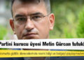 DEVA Partisi kurucu üyesi Metin Gürcan tutuklandı
