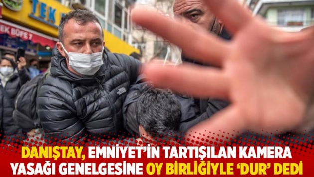 Danıştay, Emniyet’in tartışılan kamera yasağı genelgesine oy birliğiyle 'dur' dedi