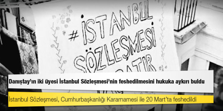 Danıştay'ın iki üyesi İstanbul Sözleşmesi’nin feshedilmesini hukuka aykırı buldu