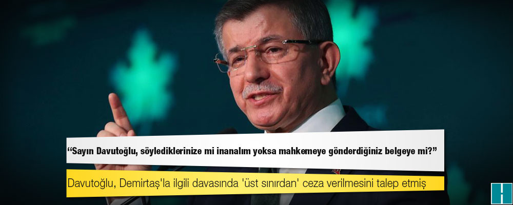 Davutoğlu, Demirtaş'la ilgili davasında 'üst sınırdan' ceza verilmesini talep etmiş