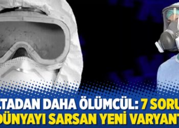 Deltadan daha &ouml;l&uuml;mc&uuml;l: 7 soruda d&uuml;nyayı sarsan yeni varyant