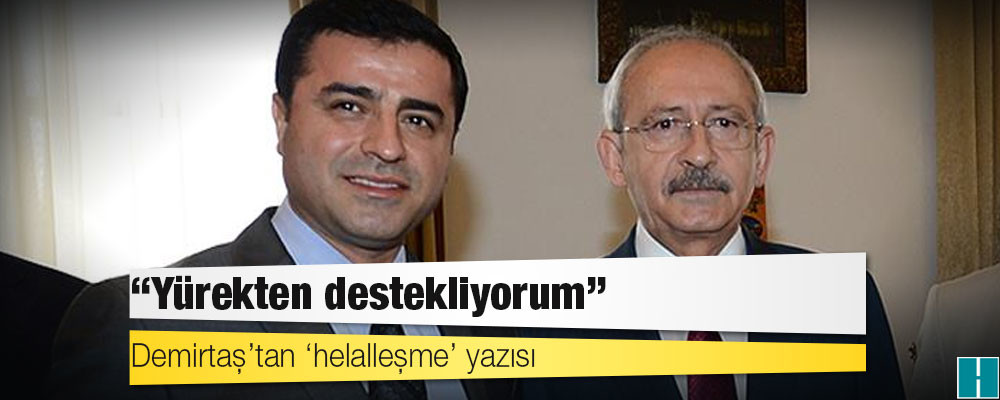 Demirtaş’tan ‘helalleşme’ yazısı: Yürekten destekliyorum