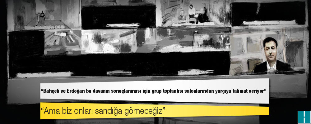 Demirtaş: Bahçeli ve Erdoğan bu davanın sonuçlanması için grup toplantısı salonlarından yargıya talimat veriyor