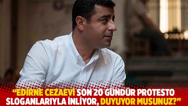 Demirtaş: Edirne Cezaevi son 20 gündür protesto sloganlarıyla inliyor