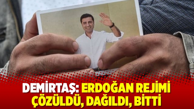 Demirtaş: Erdoğan rejimi çözüldü, dağıldı, bitti