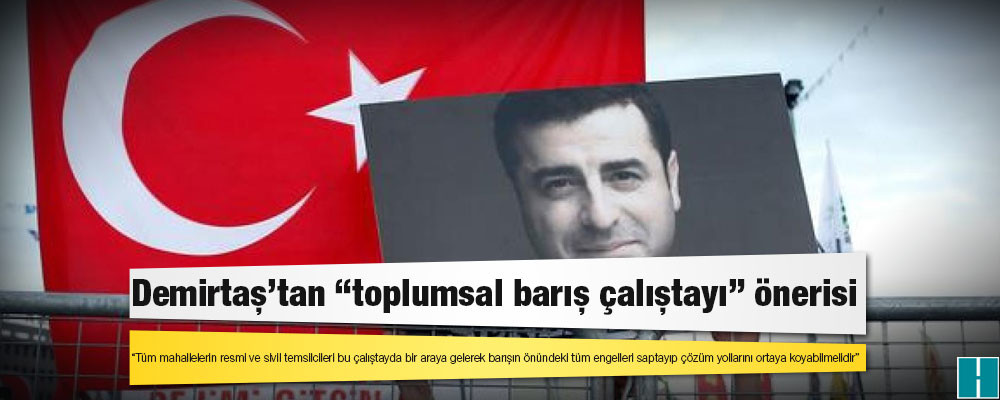 Demirtaş'tan "toplumsal barış çalıştayı" önerisi