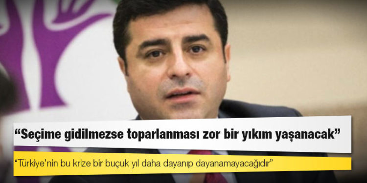 Demirtaş: Seçime gidilmezse toparlanması zor bir yıkım yaşanacak
