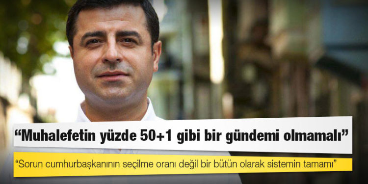 Demirtaş: Sorun cumhurbaşkanının seçilme oranı değil bir bütün olarak sistemin tamamı