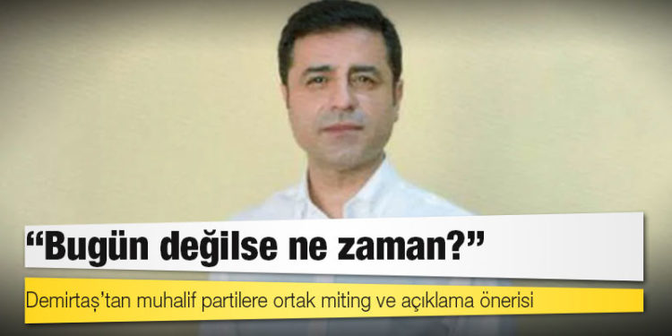Demirtaş’tan muhalif partilere ortak miting ve açıklama önerisi