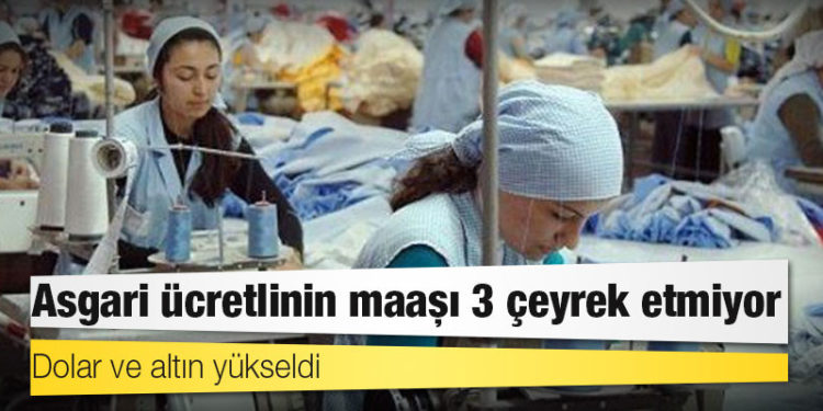 Dolar ve altın yükseldi: Asgari ücretlinin maaşı 3 çeyrek etmiyor