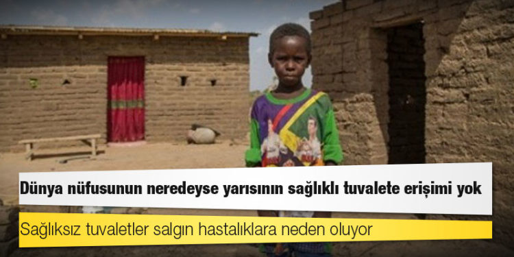 Dünya nüfusunun neredeyse yarısının sağlıklı tuvalete erişimi yok
