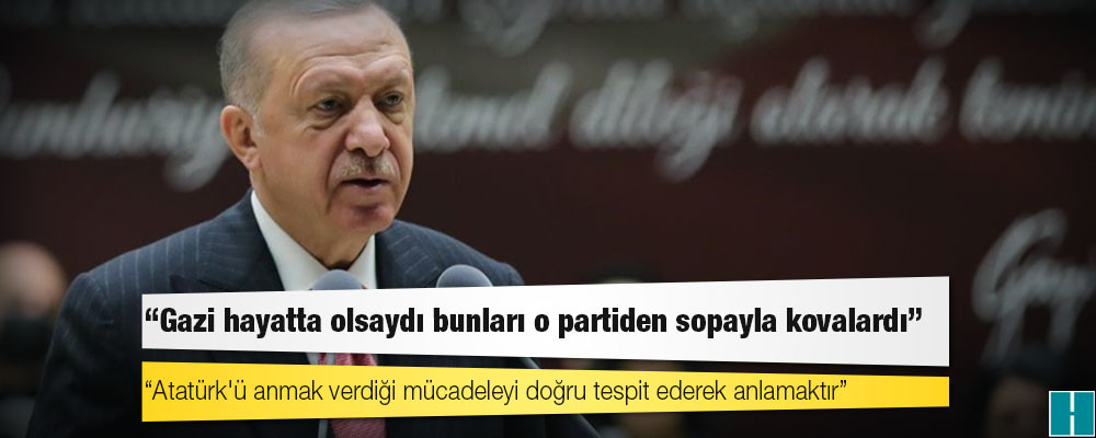 Erdoğan: Eğer bu ülkede Gazi'nin bölgemizi ve dünyayı kucaklayan siyasi diplomatik ekonomik askeri mirasına sahip çıkan biri varsa o da biziz