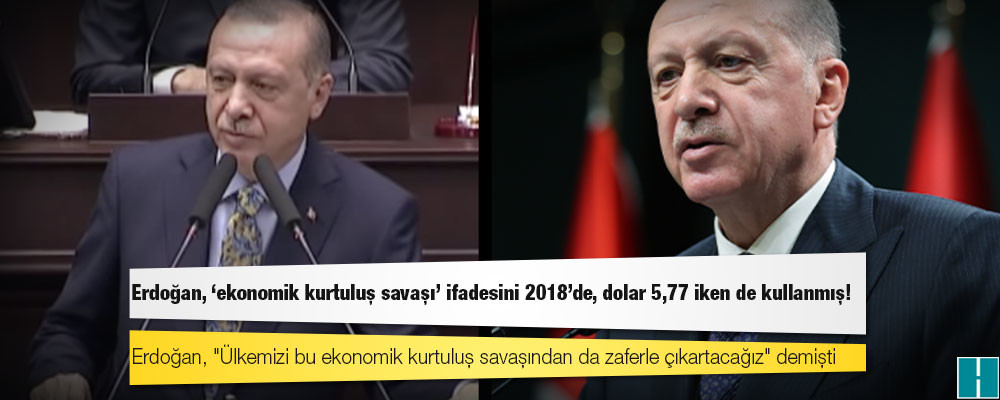 Erdoğan, "ekonomik kurtuluş savaşı" ifadesini 2018'de, dolar 5,77 iken de kullanmış!