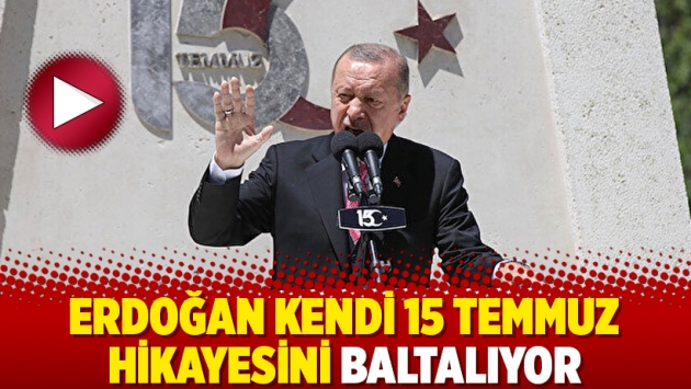 Erdoğan kendi 15 Temmuz hikayesini baltalıyor